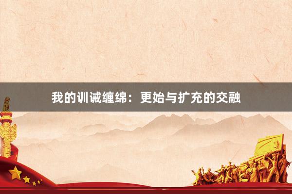 我的训诫缠绵：更始与扩充的交融