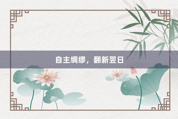 自主绸缪，翻新翌日