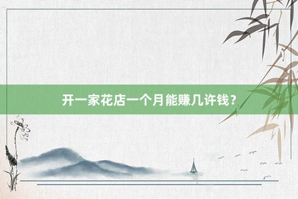 开一家花店一个月能赚几许钱?